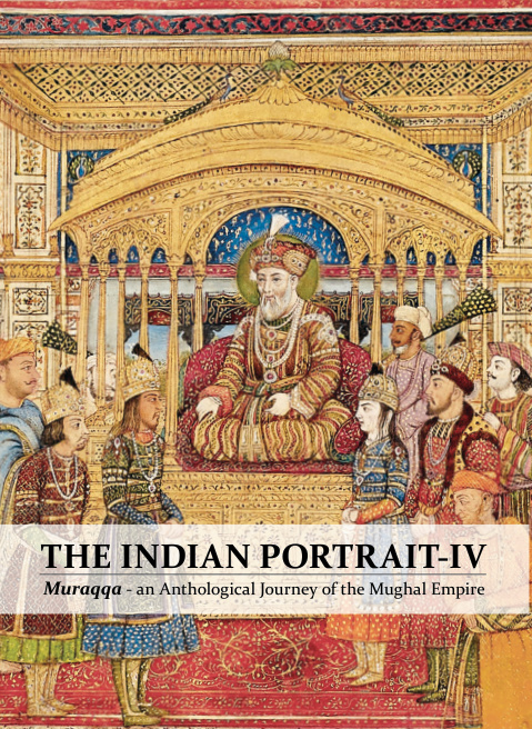 THE INDIAN PORTRAIT-IV Muraqqa - an Anthological Journey of the Mughal Empire