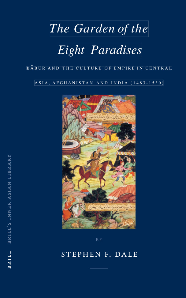 The Garden Of Eight Paradises Babur Culture Of Empire In Central Asia Afghanistan & India 1483 1530