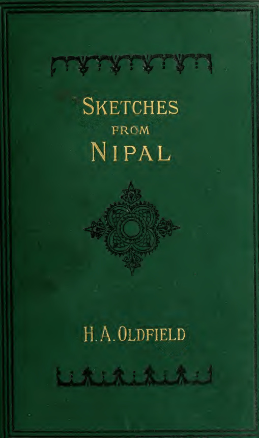 Sketches from NIPAL - Historical and descriptive, with anecdotes of the court life and wild sports of the country in the time of Maharaja Jang Bahadur, G. C. B.